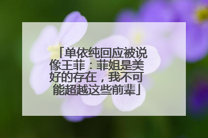单依纯回应被说像王菲：菲姐是美好的存在，我不可能超越这些前辈