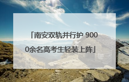 南安双轨并行护 9000余名高考生轻装上阵