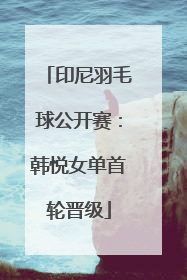 印尼羽毛球公开赛：韩悦女单首轮晋级
