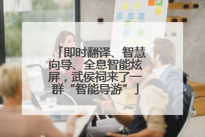 即时翻译、智慧向导、全息智能炫屏，武侯祠来了一群“智能导游”