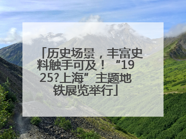 历史场景，丰富史料触手可及！“1925?上海”主题地铁展览举行