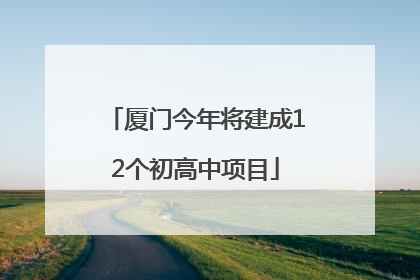厦门今年将建成12个初高中项目