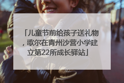 儿童节前给孩子送礼物，歌尔在青州沙营小学建立第22所成长驿站