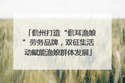 儋州打造“儋耳渔娘”劳务品牌，双征集活动赋能渔娘群体发展