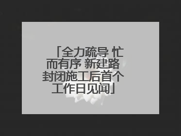 全力疏导 忙而有序 新建路封闭施工后首个工作日见闻