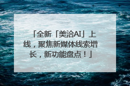 全新「美洽AI」上线，聚焦新媒体线索增长，新功能盘点！