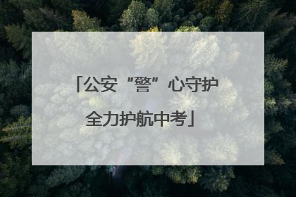 公安“警”心守护 全力护航中考