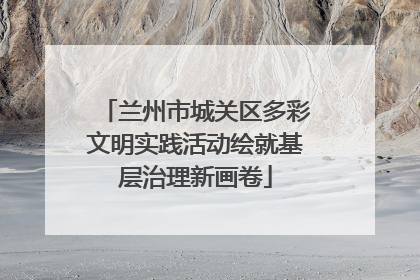 兰州市城关区多彩文明实践活动绘就基层治理新画卷