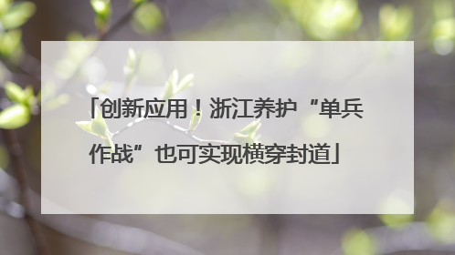 创新应用！浙江养护“单兵作战”也可实现横穿封道