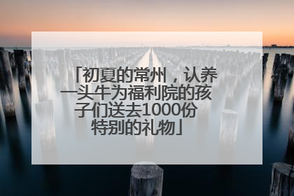 初夏的常州，认养一头牛为福利院的孩子们送去1000份特别的礼物