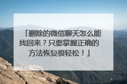 删除的微信聊天怎么能找回来？只要掌握正确的方法恢复很轻松！