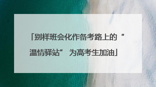 别样班会化作备考路上的“温情驿站” 为高考生加油