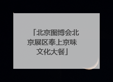 北京图博会北京展区奉上京味文化大餐