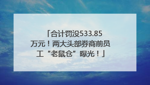 合计罚没533.85万元！两大头部券商前员工“老鼠仓”曝光！