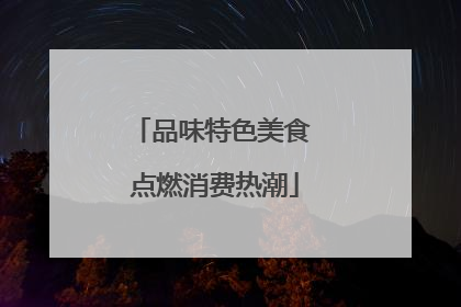 品味特色美食 点燃消费热潮