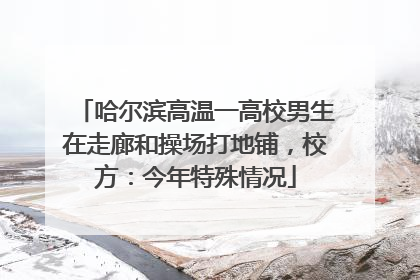 哈尔滨高温一高校男生在走廊和操场打地铺，校方：今年特殊情况
