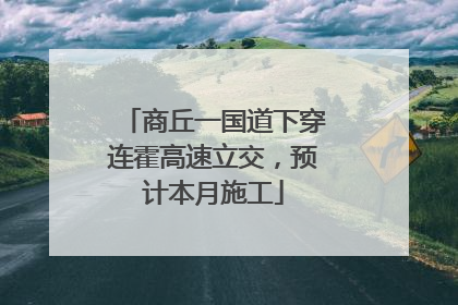 商丘一国道下穿连霍高速立交，预计本月施工