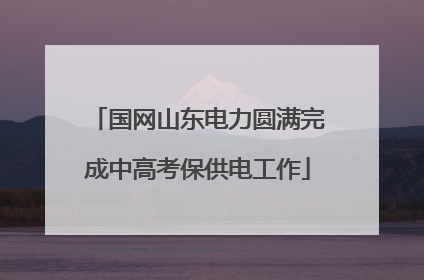 国网山东电力圆满完成中高考保供电工作