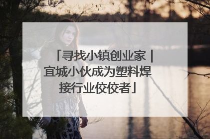 寻找小镇创业家｜宜城小伙成为塑料焊接行业佼佼者