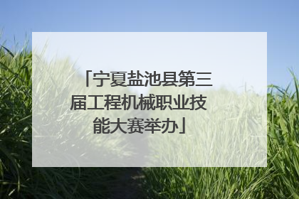 宁夏盐池县第三届工程机械职业技能大赛举办