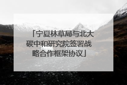 宁夏林草局与北大碳中和研究院签署战略合作框架协议