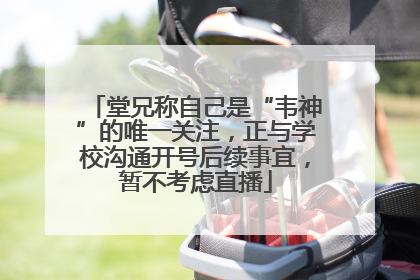 堂兄称自己是“韦神”的唯一关注，正与学校沟通开号后续事宜，暂不考虑直播