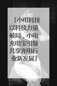 小电科技以科技力量破局，小电充电宝引领共享充电行业新发展
