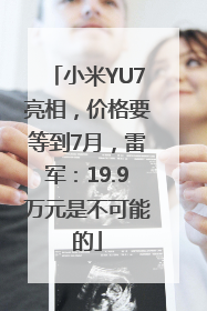 小米YU7亮相，价格要等到7月，雷军：19.9万元是不可能的