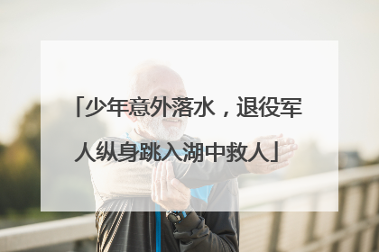 少年意外落水，退役军人纵身跳入湖中救人