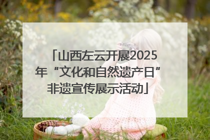 山西左云开展2025年“文化和自然遗产日”非遗宣传展示活动