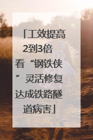 工效提高2到3倍 看“钢铁侠”灵活修复达成铁路隧道病害