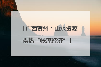 广西贺州：山水资源带热“帐篷经济”
