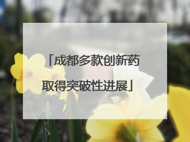 成都多款创新药取得突破性进展
