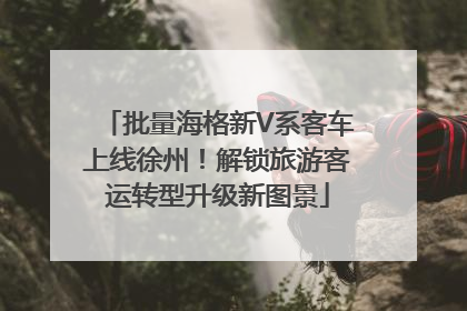 批量海格新V系客车上线徐州！解锁旅游客运转型升级新图景