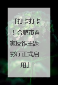 打卡打卡！合肥市首家反诈主题影厅正式启用