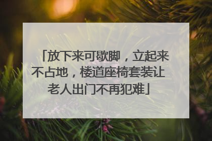 放下来可歇脚，立起来不占地，楼道座椅套装让老人出门不再犯难