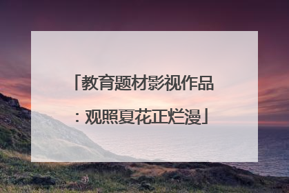 教育题材影视作品：观照夏花正烂漫