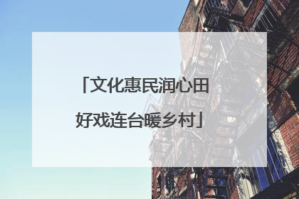 文化惠民润心田 好戏连台暖乡村