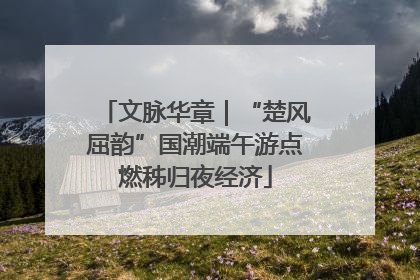 文脉华章｜“楚风屈韵”国潮端午游点燃秭归夜经济