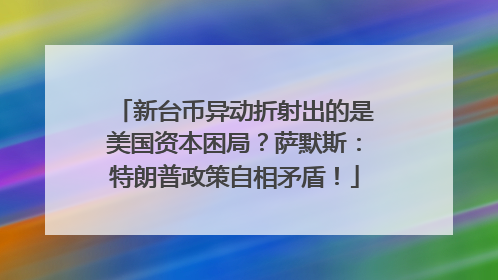 新台币异动折射出的是美国资本困局？萨默斯：特朗普政策自相矛盾！