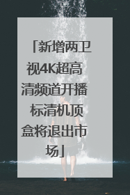 新增两卫视4K超高清频道开播 标清机顶盒将退出市场