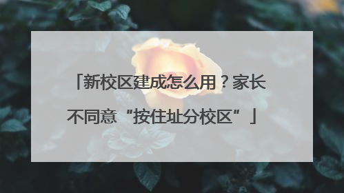 新校区建成怎么用？家长不同意“按住址分校区”