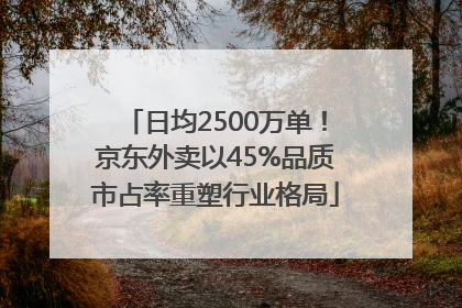日均2500万单！京东外卖以45%品质市占率重塑行业格局