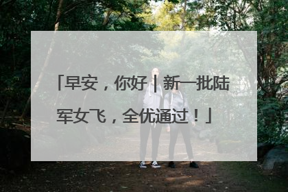 早安，你好｜新一批陆军女飞，全优通过！