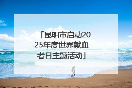 昆明市启动2025年度世界献血者日主题活动