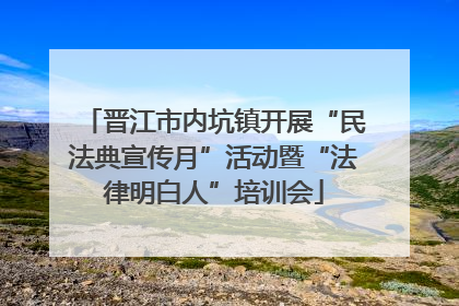 晋江市内坑镇开展“民法典宣传月”活动暨“法律明白人”培训会