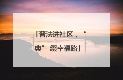 普法进社区，“典” 缀幸福路