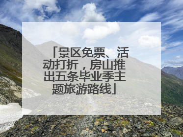 景区免票、活动打折，房山推出五条毕业季主题旅游路线