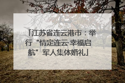 江苏省连云港市：举行“情定连云·幸福启航”军人集体婚礼