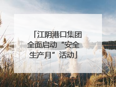 江阴港口集团全面启动“安全生产月”活动